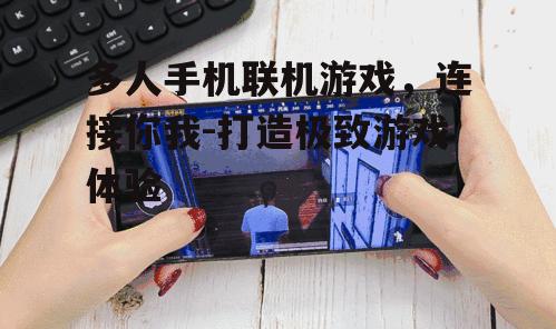 三、如何选择优秀的多人手机联机游戏