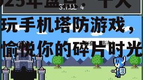 四、休闲塔防:轻松愉快,消磨时光