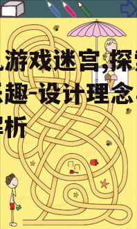 手机游戏迷宫,探索无限乐趣-设计理念与技巧解析