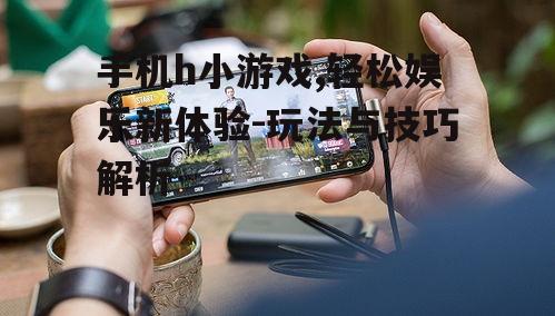 四、手机h小游戏的社交互动