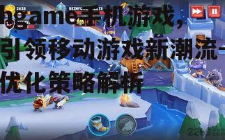 三、hgame手机游戏优化策略