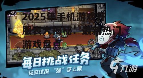 2025年手机游戏开服表大揭秘：最新热门游戏盘点