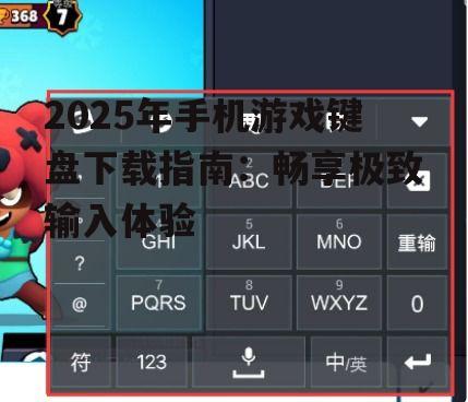 2025年手机游戏键盘下载指南：畅享极致输入体验