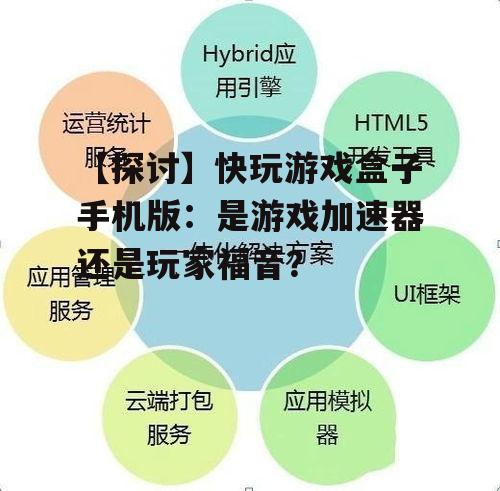 【探讨】快玩游戏盒子手机版:是游戏加速器还是玩家福音?