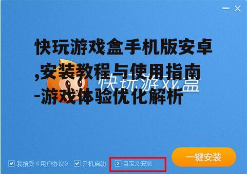 快玩游戏盒手机版安卓,安装教程与使用指南-游戏体验优化解析