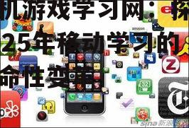 手机游戏学习网：探索2025年移动学习的革命性变革