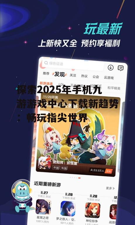探索2025年手机九游游戏中心下载新趋势：畅玩指尖世界