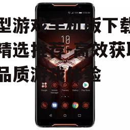 四、热门大型游戏手机版推荐