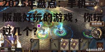 2025年盘点：手机版最好玩的游戏，你玩过几个？