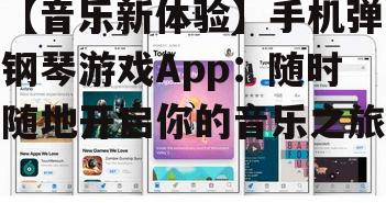 【音乐新体验】手机弹钢琴游戏App：随时随地开启你的音乐之旅