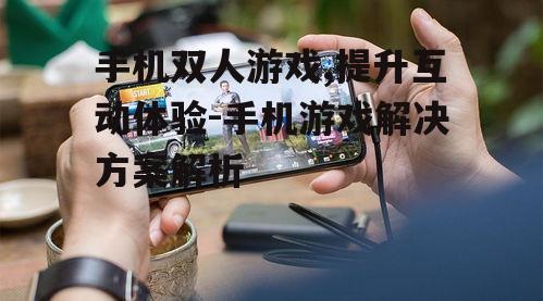三、提升手机双人游戏体验的小技巧