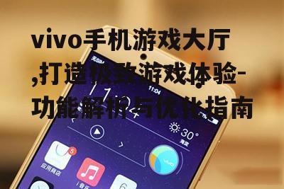 二、如何使用vivo手机游戏大厅