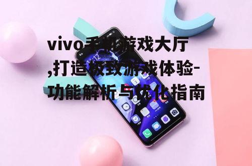 四、vivo手机游戏大厅常见问题解答