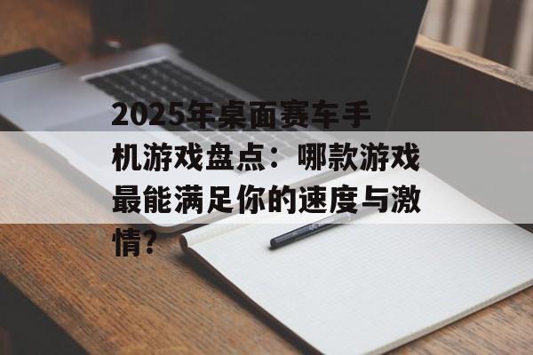 2025年桌面赛车手机游戏盘点：哪款游戏最能满足你的速度与激情？