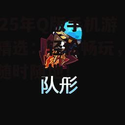 2025年Q版手机游戏精选：轻松畅玩，快乐随时随地！