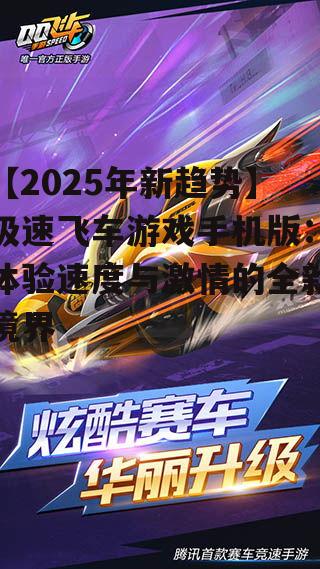 【2025年新趋势】极速飞车游戏手机版：体验速度与激情的全新境界