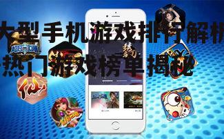大型手机游戏排行解析-热门游戏榜单揭秘