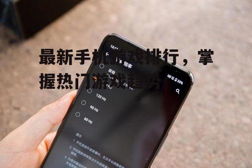 最新手机游戏排行，掌握热门游戏趋势