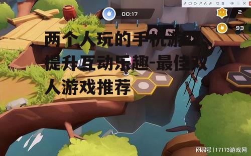 两个人玩的手机游戏,提升互动乐趣-最佳双人游戏推荐