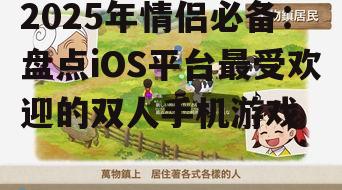 2025年情侣必备：盘点iOS平台最受欢迎的双人手机游戏