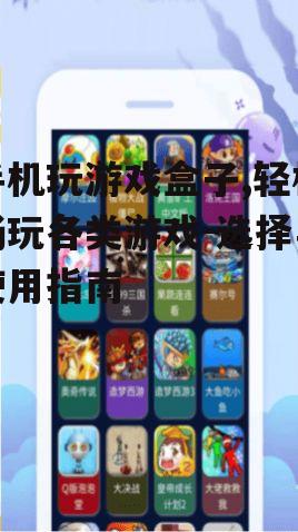 手机玩游戏盒子,轻松畅玩各类游戏-选择与使用指南