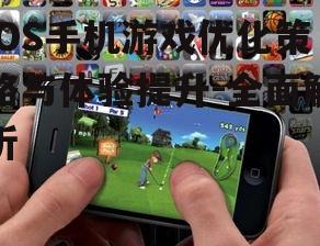 iOS手机游戏优化策略与体验提升-全面解析