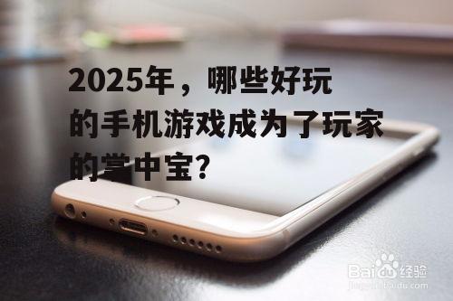 2025年，哪些好玩的手机游戏成为了玩家的掌中宝？