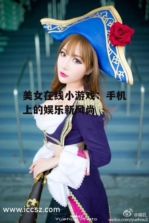 三、美女在线小游戏的优势