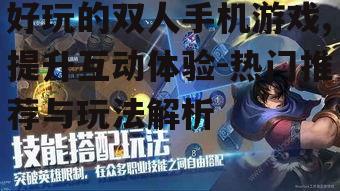 好玩的双人手机游戏,提升互动体验-热门推荐与玩法解析