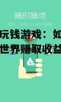 手机玩钱游戏：如何在移动世界赚取收益？