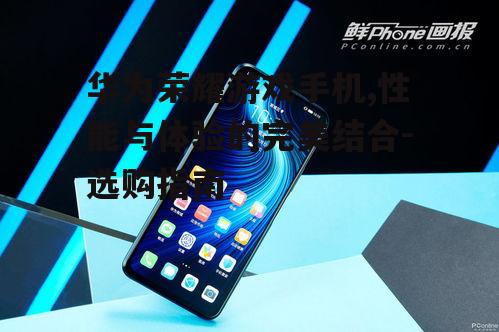 四、华为荣耀游戏手机的用户体验