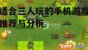 适合三人玩的手机游戏推荐与分析