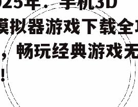 2025年:手机3DS模拟器游戏下载全攻略,畅玩经典游戏无压力!