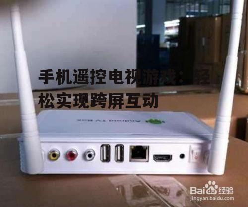 手机遥控电视游戏:轻松实现跨屏互动