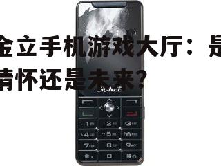 金立手机游戏大厅:是情怀还是未来?
