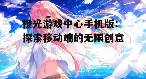 二、橙光游戏中心手机版的优势
