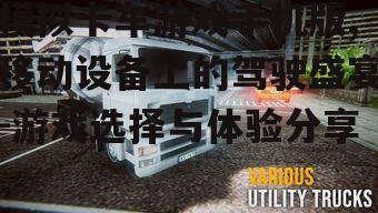 三、如何选择优秀的模拟卡车游戏手机版