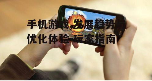 手机游戏,发展趋势与优化体验-玩家指南