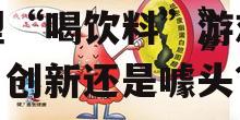 2025年,手机上的新型“喝饮料”游戏体验:创新还是噱头?