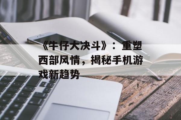 《牛仔大决斗》：重塑西部风情，揭秘手机游戏新趋势