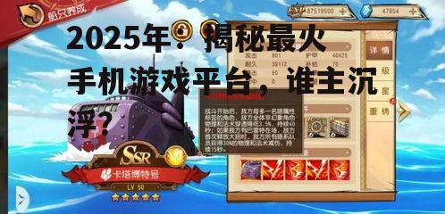 2025年：揭秘最火手机游戏平台，谁主沉浮？