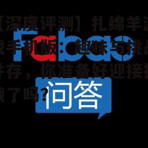 【深度评测】扎绵羊游戏手机版:趣味与挑战并存,你准备好迎接挑战了吗?