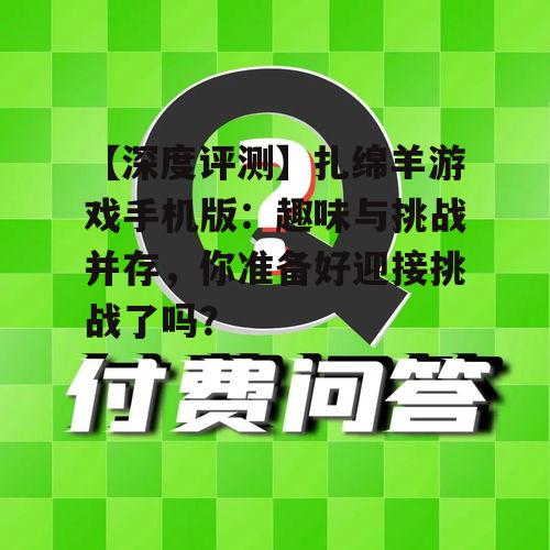 【深度评测】扎绵羊游戏手机版:趣味与挑战并存,你准备好迎接挑战了吗?