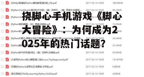 挠脚心手机游戏《脚心大冒险》:为何成为2025年的热门话题?