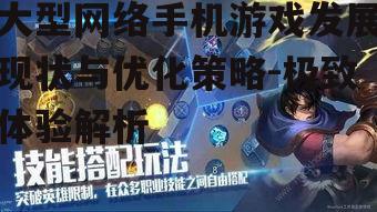 大型网络手机游戏发展现状与优化策略-极致体验解析