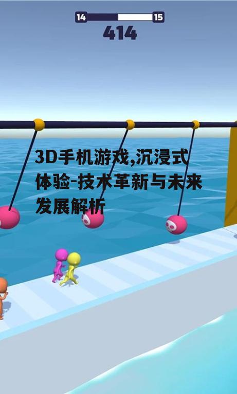 3D手机游戏,沉浸式体验-技术革新与未来发展解析