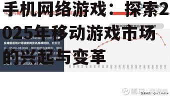 手机网络游戏：探索2025年移动游戏市场的兴起与变革
