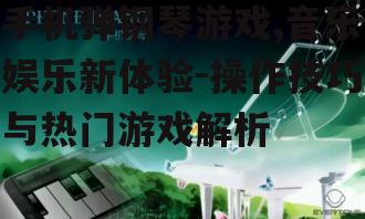 二、手机弹钢琴游戏的操作技巧