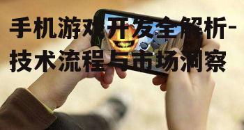 手机游戏开发全解析-技术流程与市场洞察