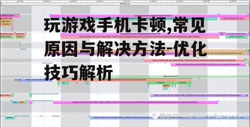 玩游戏手机卡顿,常见原因与解决方法-优化技巧解析